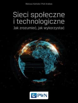 Sieci społeczne i technologiczne Jak zrozumieć, jak wykorzystać - Mariusz Kamola