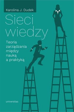Sieci wiedzy Teoria zarządzania między nauką a praktyką - Dudek Karolina J.