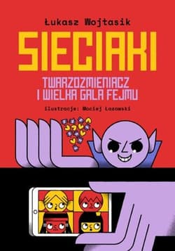 Sieciaki. Twarzozmieniacz i wielka gala fejmu - Łukasz Wojtasik