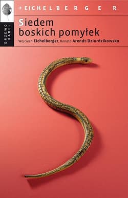 Siedem boskich pomyłek - Wojciech Eichelberger, Arendt-Dziurdzikowska Renata