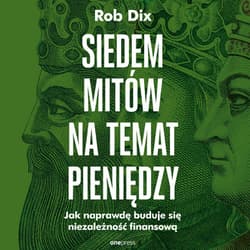 Siedem mitów na temat pieniędzy. Jak naprawdę buduje się niezależność finansową - Dix	 Rob
