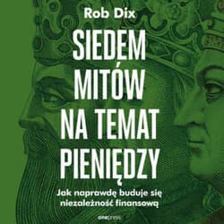 Siedem mitów na temat pieniędzy. Jak naprawdę buduje się niezależność finansową - audiobook
