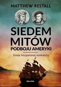 Siedem mitów podboju Ameryki Dzieje hiszpańskiej konkwisty