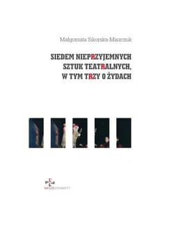 Siedem nieprzyjemnych sztuk teatralnych, w tym trzy o Żydach - Małgorzata Sikorska-Miszczuk