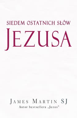 Siedem ostatnich słów Jezusa - James Martin