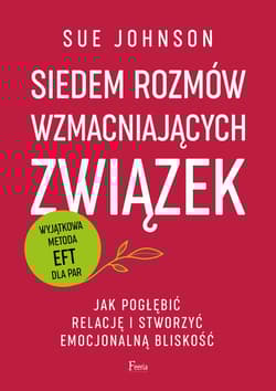 Siedem rozmów wzmacniających związek. Jak pogłębić relację i stworzyć emocjonalną bliskość. - Johnson Sue
