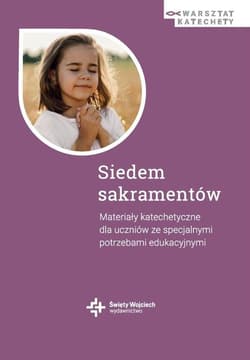 Siedem sakramentów. Materiały katechetyczne - pod red. ks. Michała Lepicha i dr Danuty Wróbel