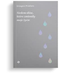 Siedem słów, które zmieniły moje życie - Grzegorz Przeliorz