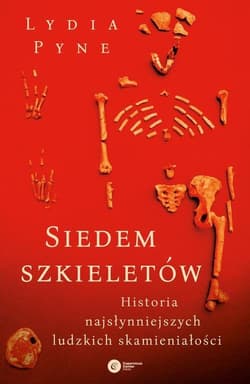 Siedem szkieletów. Historia najsłynniejszych ludzkich skamieniałości - Lydia Pyne