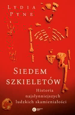 Siedem szkieletów. Historia najsłynniejszych ludzkich skamieniałości - Lydia Pyne