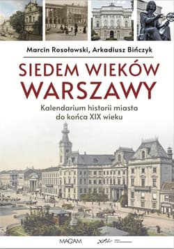 Siedem wieków Warszawy Kalendarium historii miasta do końca XIX wieku - Rosołowski Marcin, Bińczyk Arkadiusz
