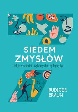 Siedem zmysłów Jak je zrozumieć i wykorzystać, by lepiej żyć - Rüdiger Braun