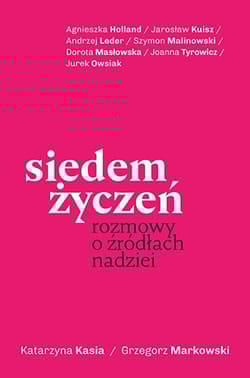 Siedem życzeń. Rozmowy o źródłach nadziei - Katarzyna Kasia, Grzegorz Markowski