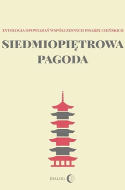 Siedmiopiętrowa pagoda Antologia opowiadań współczesnych pisarzy chińskich - Zbiorowa