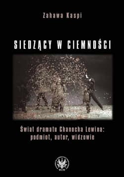 Siedzący w ciemności Świat dramatu Chanocha Lewina: podmiot, autor, widzowie - Zahawa Kaspi
