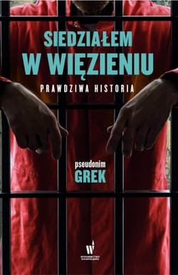 Siedziałem w więzieniu Prawdziwa historia