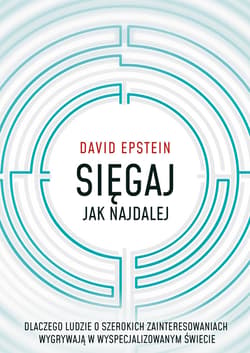 Sięgaj jak najdalej. Dlaczego ludzie o szerokich zainteresowaniach wygrywają w wyspecjalizowanym świecie - ebook - David Epstein