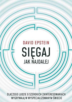 Sięgaj jak najdalej Dlaczego ludzie o szerokich zainteresowaniach wygrywają w wyspecjalizowanym świiecie