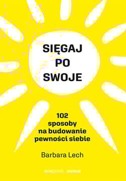 Sięgaj po swoje 102 sposoby na budowanie pewności siebie - Barbara Lech