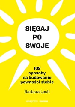 Sięgaj po swoje 102 sposoby na budowanie pewności siebie - Barbara Lech