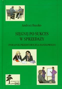 Sięgnij po sukces w sprzedaży Poradnik przedstawiciela handlowego