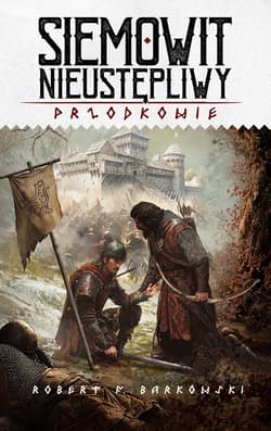 Siemowit Nieustępliwy Cykl Przodkowie Tom 3 - Robert F. Barkowski