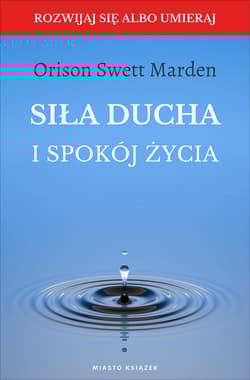 Siła ducha i spokój życia - Marden Orison Swett