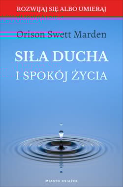 Siła ducha i spokój życia - Marden Orison Swett