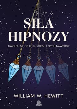 Siła hipnozy. Uwolnij się od lęku, stresu i złych nawyków - ebook - Hewitt William W.