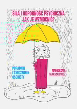 Siła i odporność psychiczna Jak je wzmocnić? Poradnik i ćwiczebnik osobisty