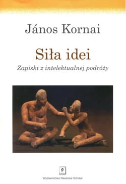 Siła idei Zapiski z intelektualnej podróży - Janos Kornai