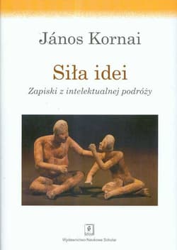 Siła idei Zapiski z intelektualnej podróży - Janos Kornai