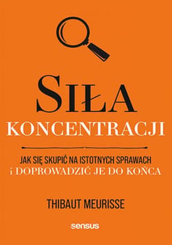Siła koncentracji. Jak się skupić na istotnych sprawach i doprowadzić je do końca - ebook - Thibaut Meurisse