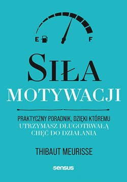 Siła motywacji. Praktyczny poradnik, dzięki któremu utrzymasz długotrwałą chęć do działania - ebook - Thibaut Meurisse