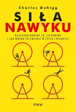 Siła nawyku. Dlaczego robimy to, co robimy i jak można to zmienić w życiu i biznesie - Charles Duhigg