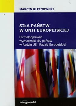 Siła państw w Unii Europejskiej Formalnoprawne wyznaczniki siły państw w Radzie UE i Radzie Europejskiej - Kleinowski Marcin