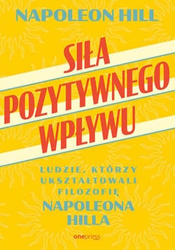Siła pozytywnego wpływu. Ludzie, którzy ukształtowali filozofię Napoleona Hilla - ebook - Napoleon Hill
