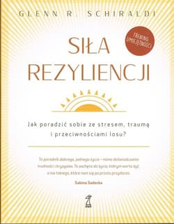 Siła Rezyliencji Jak poradzić sobie ze stresem, traumą i przeciwnościami losu - Schiraldi Glenn R.