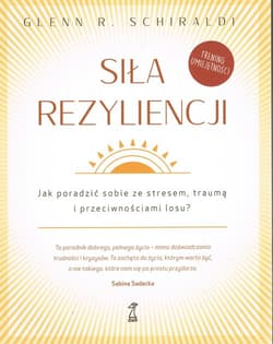 Siła Rezyliencji. Jak poradzić sobie ze stresem, traumą i przeciwnościami losu - Schiraldi Glenn R.