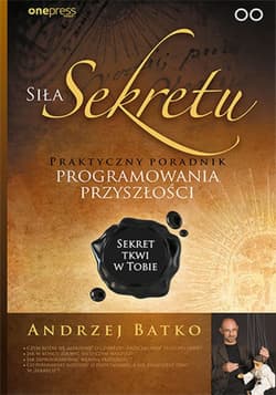Siła Sekretu. Praktyczny poradnik programowania przyszłości - ebook - Andrzej Batko