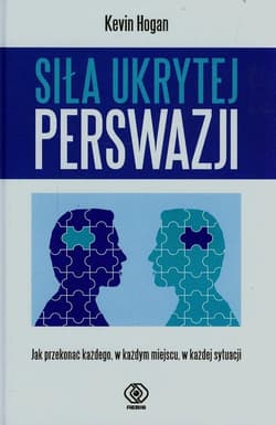 Siła ukrytej perswazji. Jak przekonać każdego, w każdym miejscu, w każdej sytuacji - Kevin Hogan