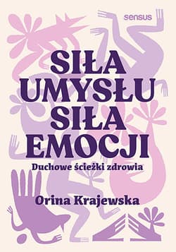 Siła umysłu Siła emocji. Duchowe ścieżki zdrowia - Orina Krajewska