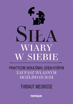 Siła wiary w siebie. Praktyczne wskazówki, dzięki którym zaufasz własnym możliwościom - Thibaut Meurisse