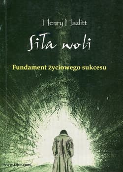 Siła woli Fundament życiowego sukcesu - Henry Hazlitt