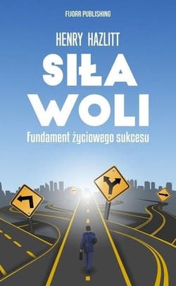 Siła woli Fundament życiowego sukcesu - Henry Hazlitt