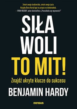 Siła woli to mit! Znajdź ukryte klucze do sukcesu - ebook - Benjamin Hardy