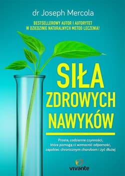 Siła zdrowych nawyków Proste codzienne czynności, które pomogą wzmocnić odporność, zapobiec chorobom i żyć dłużej