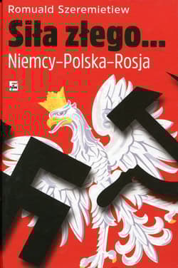 Siła złego Niemcy - Polska - Rosja - Romuald Szeremietiew