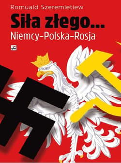 Siła złego Niemcy - Polska - Rosja - Romuald Szeremietiew