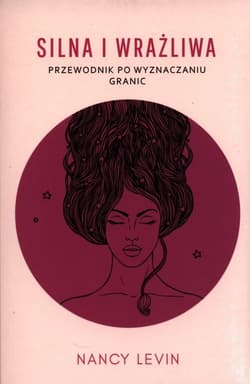 Silna i wrażliwa Przewodnik po wyznaczaniu granic - Nancy Levin